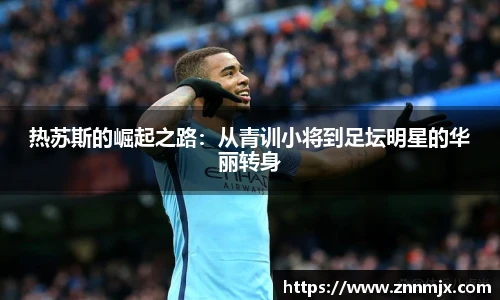 热苏斯的崛起之路：从青训小将到足坛明星的华丽转身